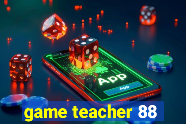 game teacher 88